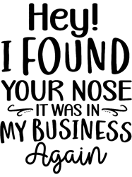 Funny Saying Hey I Found Your Nose It Was In My Business,Png, Png For Shirt, Png Files For Sublimation, Digital Download