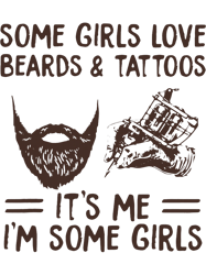 funny some girls love beards tattoos its me im some girls,png, png for shirt, png files for sublimation, digital downlod