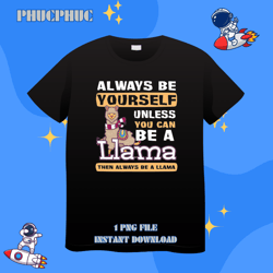 Alway Be A Llama Design Funny LlamaPng, Png For Shirt, Png Files For Sublimation, Digital Download, Printable