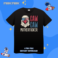 Caw Caw Motherfucker Meme Funny 4th of July American EaglePng, Png For Shirt, Png Files For Sublimation, Digital Downlob