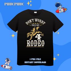 Funny Dont Worry This Is My 4th Rodeo Horseback RidingPng, Png For Shirt, Png Files For Sublimation, Digital Download, P