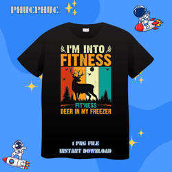 Funny Hunter Dad Im Into Fitness Deer Freezer Hunting Tee 23Png, Png For Shirt, Png Files For Sublimation, Digital Downl