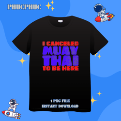 I Canceled Muay Thai Training Funny Muay Thai KickboxingPng, Png For Shirt, Png Files For Sublimation, Digital Download,