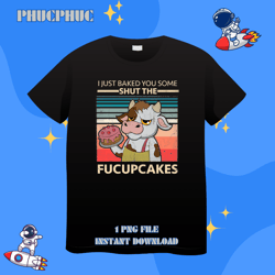 I just baked you some shut the fucupcakes DesignPng, Png For Shirt, Png Files For Sublimation, Digital Download, Printab