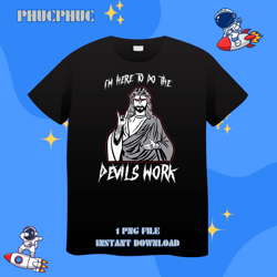 Im Here To Do The Devils Work I Satanic JesusPng, Png For Shirt, Png Files For Sublimation, Digital Download, Printable