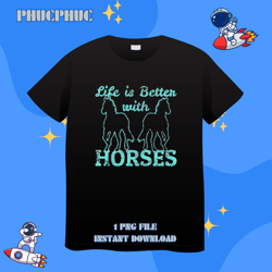 Life Is Better With Horses Girl WomenPng, Png For Shirt, Png Files For Sublimation, Digital Download, Printable