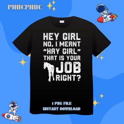 Mens Hey Girl No I Meant Hay Girl That Is Your Job RightPng, Png For Shirt, Png Files For Sublimation, Digital Downloadr