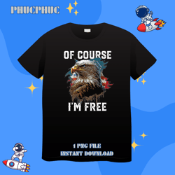 Of Course Im Free American Bald Eagle America 4th Of JulyPng, Png For Shirt, Png Files For Sublimation, Digital Download