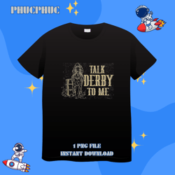 Talk Derby To Me Horse Jockey Kentucky Horse Owner Lover 25Png, Png For Shirt, Png Files For Sublimation, Digital Downlr