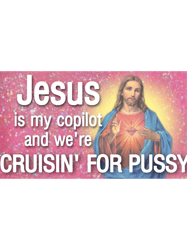 Jesus is My Copilot and Were Cruisin For Pussy Original