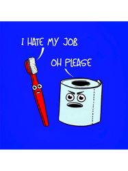 I hate my job ... oh pleaseblue version cartoon emoji angry toilet paper and toothbrush arguing h