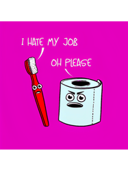 I hate my job ... oh pleasepink version cartoon emoji angry toilet paper and toothbrush arguing h