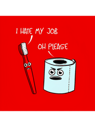 I hate my job ... oh pleasered verson cartoon emoji angry toilet paper and toothbrush arguing hu