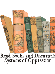 Read Books and Dismantle Systems of Oppression