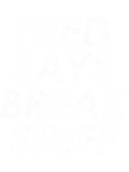 Fred says break stuff.png