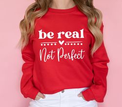Be Real Not Perfect SVG, Heart svg, Positive Quote svg, Self Love svg, Cricut svg, Inspirational Saying svg, Girl Shirt