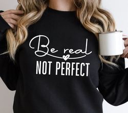 Be Real Not Perfect SVG, Positive svg, Inspirational svg, Self Love svg, Worthy svg, Kindness svg,Be Kind svg,Positi190