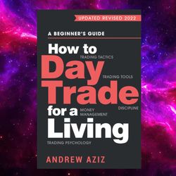 How to Day Trade for a Living: A Beginner's Guide to Trading Tools and Tactics, Money Management, Discipline and Trading