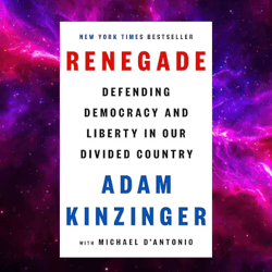 Renegade: Defending Democracy and Liberty in Our Divided Country by Adam Kinzinger, Michael D'Antonio