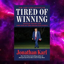 Tired of Winning: Donald Trump and the End of the Grand Old Party by Jonathan Karl