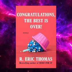 Congratulations, The Best Is Over!: Essays Kindle Edition by R. Eric Thomas (Author)