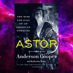 Astor: The Rise and Fall of an American Fortune By Anderson Cooper (Author)