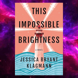 This Impossible Brightness: A Novel by Jessica Bryant Klagmann (Author)