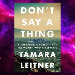 Don't Say a Thing: A Predator, a Pursuit, and the Women Who Persevered by Tamara Leitner