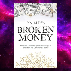 broken money: why our financial system is failing us and how we can make it better by lyn alden (kindle)