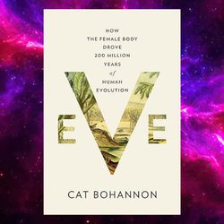 eve: how the female body drove 200 million years of human evolution by cat bohannon (author)