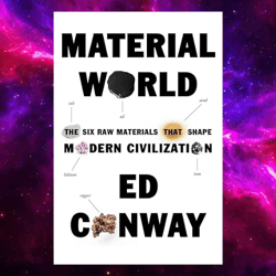 Material World: The Six Raw Materials That Shape Modern Civilization by Ed Conway (Author)