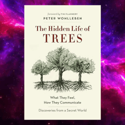 The Hidden Life of Trees: What They Feel, How They Communicate Discoveries from A Secret World (The Mysteries of Nature