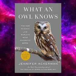 What an Owl Knows: The New Science of the World's Most Enigmatic Birds by Jennifer Ackerman (Author)
