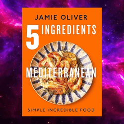 5 ingredients mediterranean: simple incredible food (american measurements) by jamie oliver (author)