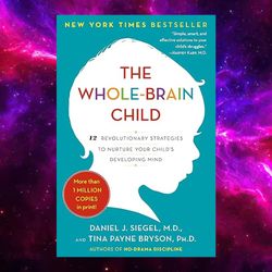 the whole-brain child: 12 revolutionary strategies to nurture your child's developing mind by daniel j. j. siegel