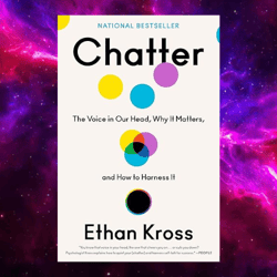 chatter: the voice in our head, why it matters, and how to harness it by ethan kross