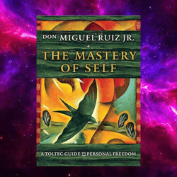 The Mastery of Self: A Toltec Guide to Personal Freedom (Toltec Mastery Series) by don Miguel Ruiz