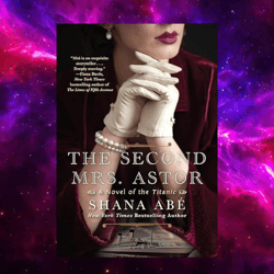 The Second Mrs. Astor: A Heartbreaking Historical Novel of the Titanic by Shana Abe