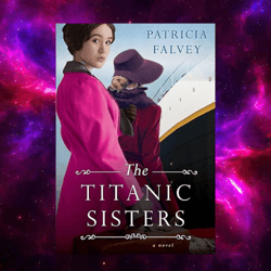 The Titanic Sisters: A Riveting Story of Strength and Family by Patricia Falvey