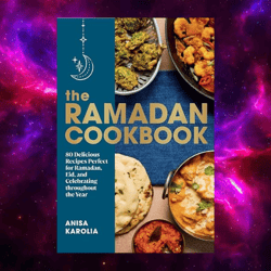 The Ramadan Cookbook: 80 Delicious Recipes Perfect for Ramadan by Anisa Karolia