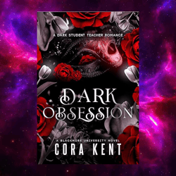 Dark Obsession A Dark Student Teacher Romance by Cora Kent