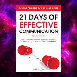 21 Days of Effective Communication: Everyday Habits by Ian Tuhovsky