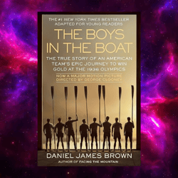The Boys in the Boat The True Story of an American Team's Epic Journey to Win Gold at the 1936 Olympics by Daniel James