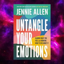 untangle your emotions: naming what you feel and knowing what to do about it by jennie allen