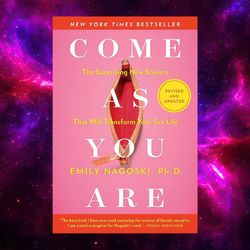 Come As You Are: The Surprising New Science That Will Transform Your Sex Life by Emily Nagoski PhD