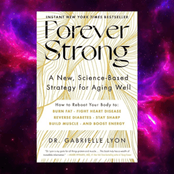 Forever Strong: A New, Science-Based Strategy for Aging Well by Dr. Gabrielle Lyon kindle