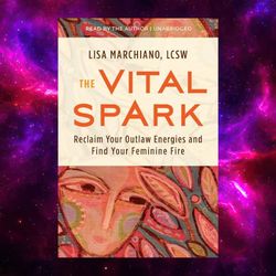 The Vital Spark: Reclaim Your Outlaw Energies and Find Your Feminine Fire by Lisa Marchiano LCSW NCPsyA