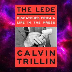 The Lede: Dispatches from a Life in the Press by Calvin Trillin