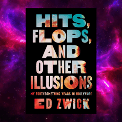 Hits, Flops, and Other Illusions: My Fortysomething Years in Hollywood by Ed Zwick