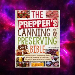 The Prepper's Canning & Preserving Bible: (5 in 1) Water Bath & Pressure Canning by Tyler Gordon